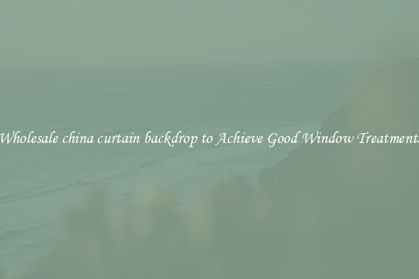 Wholesale china curtain backdrop to Achieve Good Window Treatments