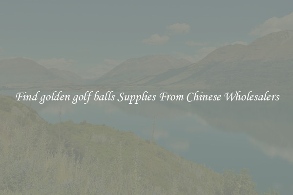 Find golden golf balls Supplies From Chinese Wholesalers
