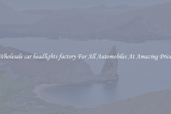 Wholesale car headlights factory For All Automobiles At Amazing Prices