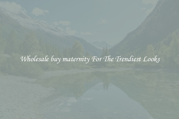 Wholesale buy maternity For The Trendiest Looks