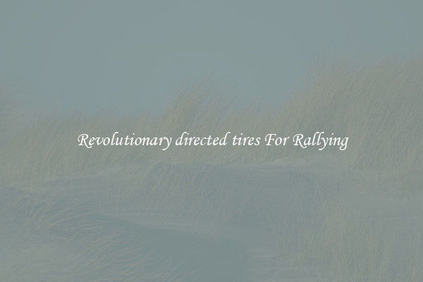 Revolutionary directed tires For Rallying
