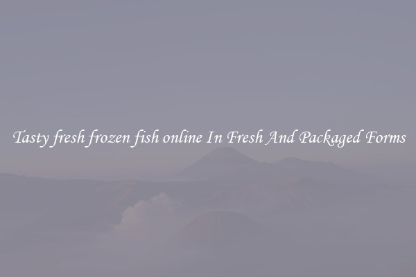 Tasty fresh frozen fish online In Fresh And Packaged Forms