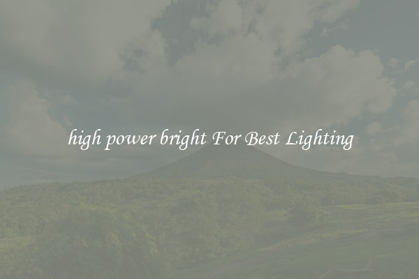 high power bright For Best Lighting