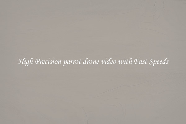 High-Precision parrot drone video with Fast Speeds