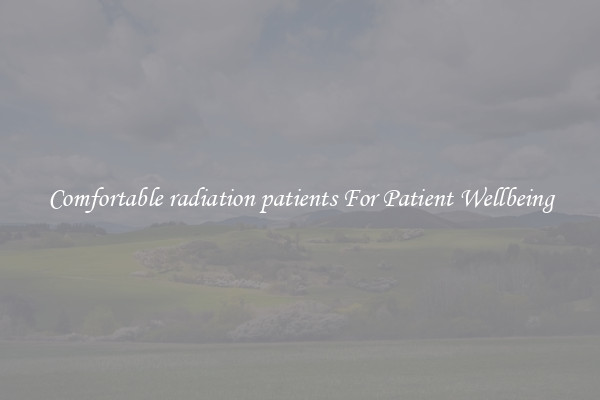 Comfortable radiation patients For Patient Wellbeing