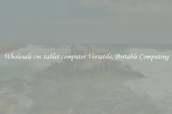 Wholesale cnc tablet computer Versatile, Portable Computing