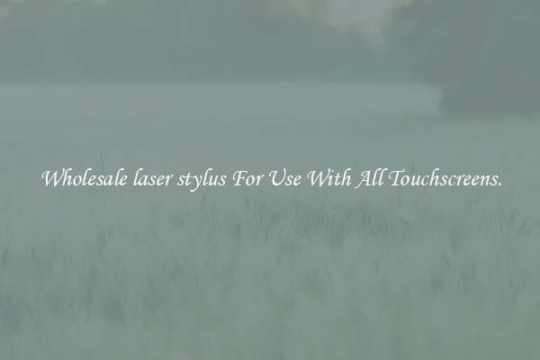 Wholesale laser stylus For Use With All Touchscreens.