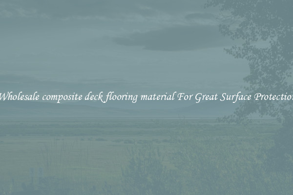 Wholesale composite deck flooring material For Great Surface Protection
