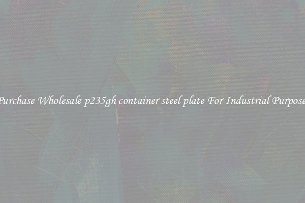 Purchase Wholesale p235gh container steel plate For Industrial Purposes