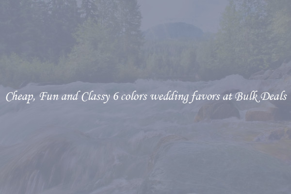 Cheap, Fun and Classy 6 colors wedding favors at Bulk Deals
