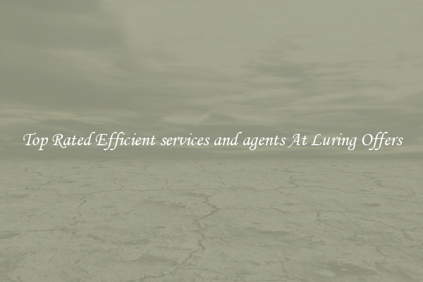 Top Rated Efficient services and agents At Luring Offers
