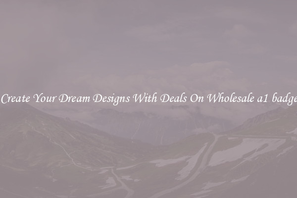 Create Your Dream Designs With Deals On Wholesale a1 badge