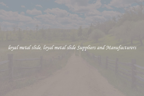 loyal metal slide, loyal metal slide Suppliers and Manufacturers