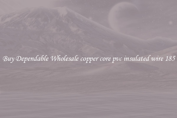 Buy Dependable Wholesale copper core pvc insulated wire 185