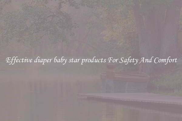 Effective diaper baby star products For Safety And Comfort