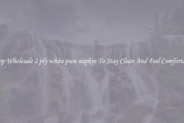 Shop Wholesale 2 ply white pure napkin To Stay Clean And Feel Comfortable