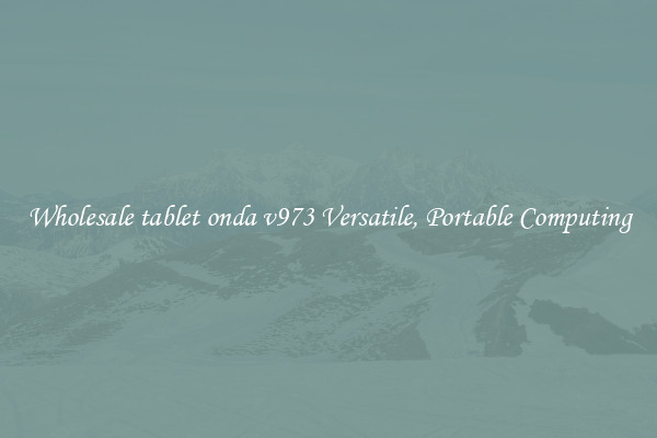 Wholesale tablet onda v973 Versatile, Portable Computing