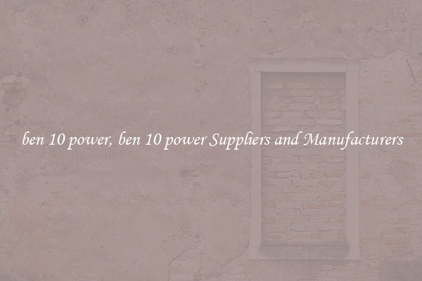 ben 10 power, ben 10 power Suppliers and Manufacturers