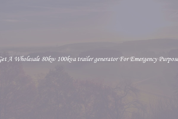 Get A Wholesale 80kw 100kva trailer generator For Emergency Purposes