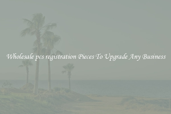 Wholesale pcs registration Pieces To Upgrade Any Business