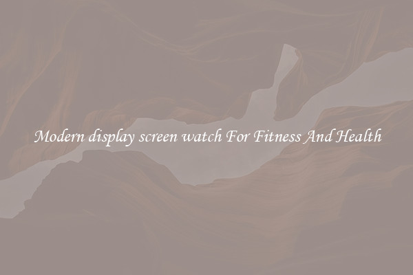 Modern display screen watch For Fitness And Health