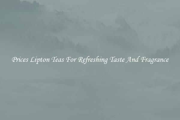 Prices Lipton Teas For Refreshing Taste And Fragrance