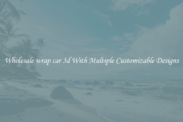 Wholesale wrap car 3d With Multiple Customizable Designs