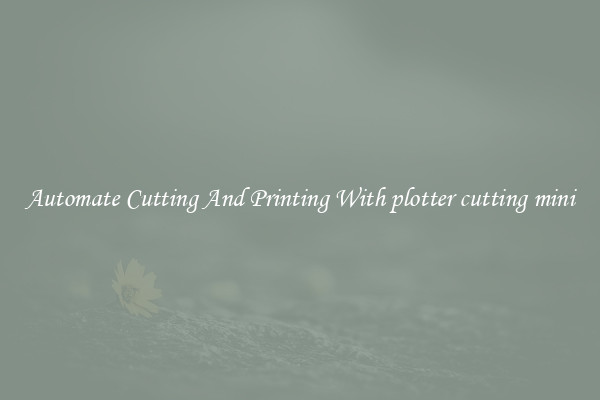 Automate Cutting And Printing With plotter cutting mini