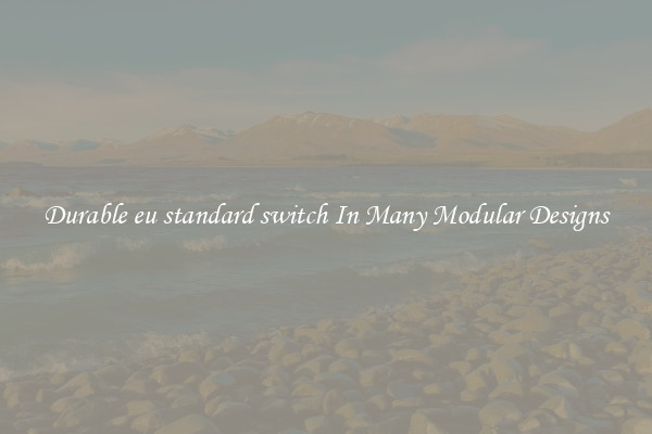 Durable eu standard switch In Many Modular Designs