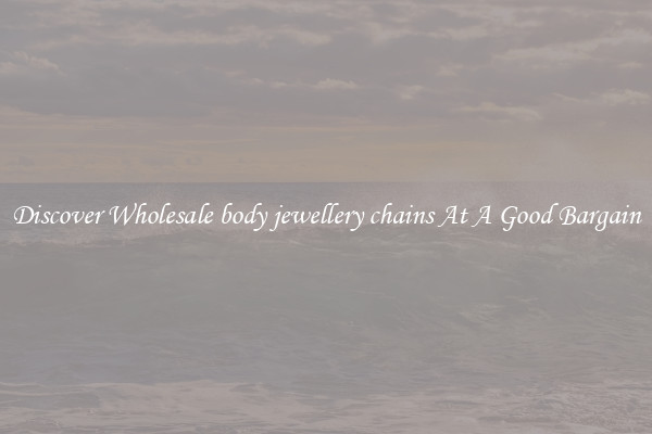 Discover Wholesale body jewellery chains At A Good Bargain