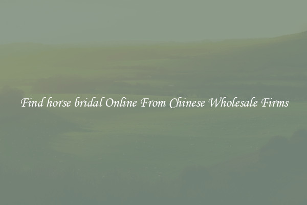 Find horse bridal Online From Chinese Wholesale Firms