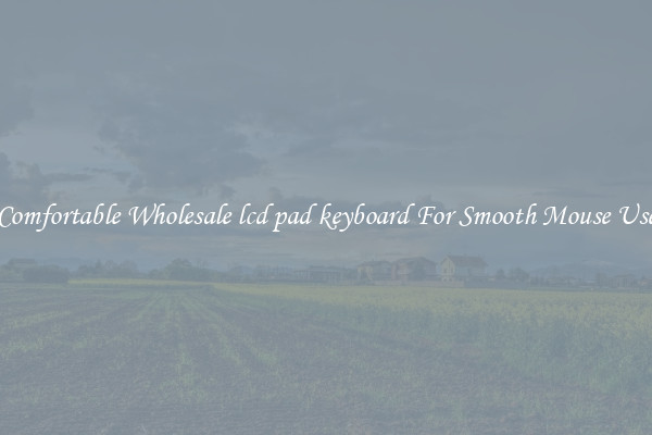 Comfortable Wholesale lcd pad keyboard For Smooth Mouse Use