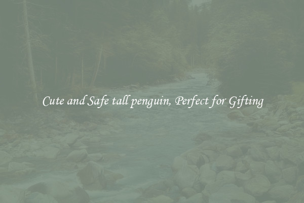 Cute and Safe tall penguin, Perfect for Gifting