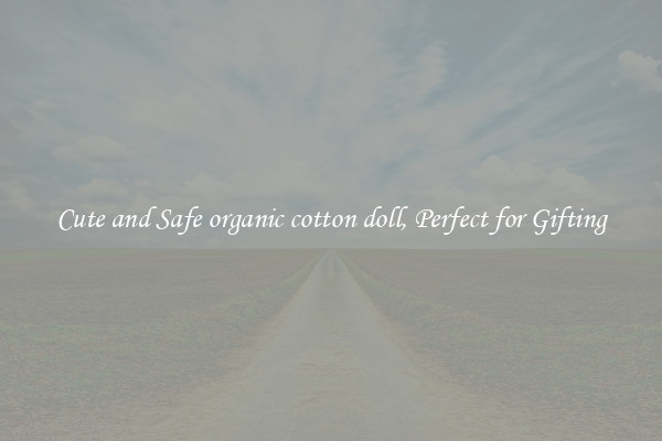 Cute and Safe organic cotton doll, Perfect for Gifting