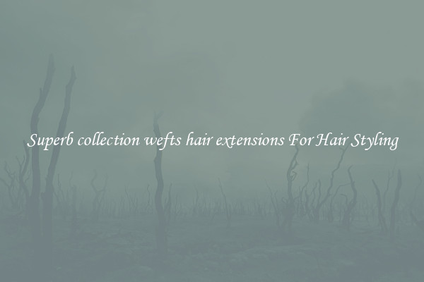 Superb collection wefts hair extensions For Hair Styling