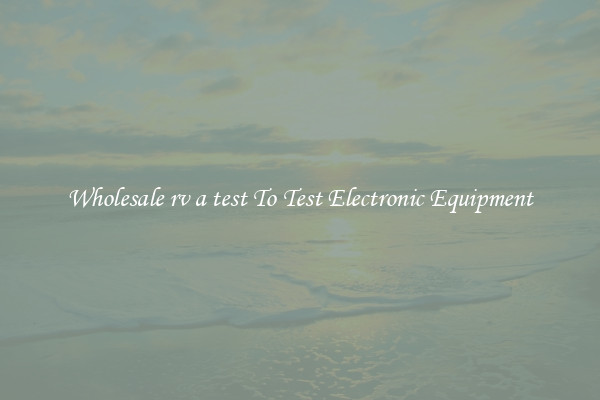 Wholesale rv a test To Test Electronic Equipment