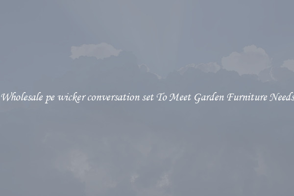 Wholesale pe wicker conversation set To Meet Garden Furniture Needs