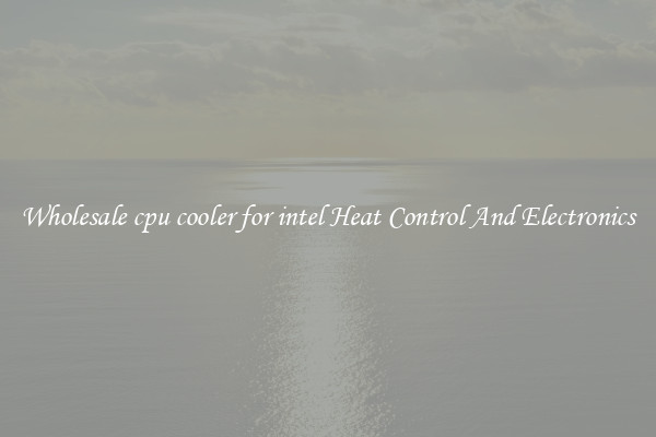 Wholesale cpu cooler for intel Heat Control And Electronics