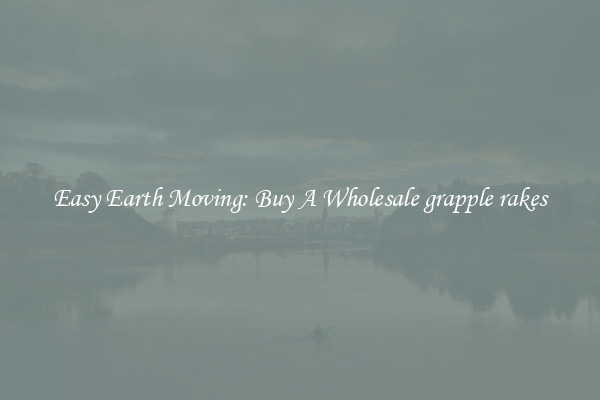 Easy Earth Moving: Buy A Wholesale grapple rakes