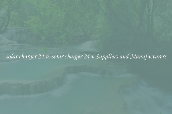 solar charger 24 v, solar charger 24 v Suppliers and Manufacturers