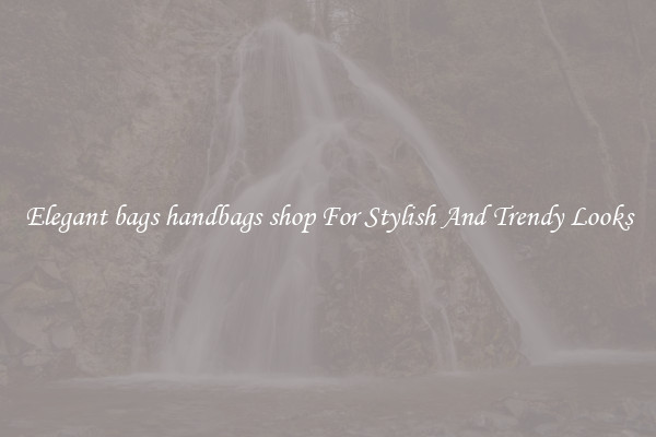 Elegant bags handbags shop For Stylish And Trendy Looks