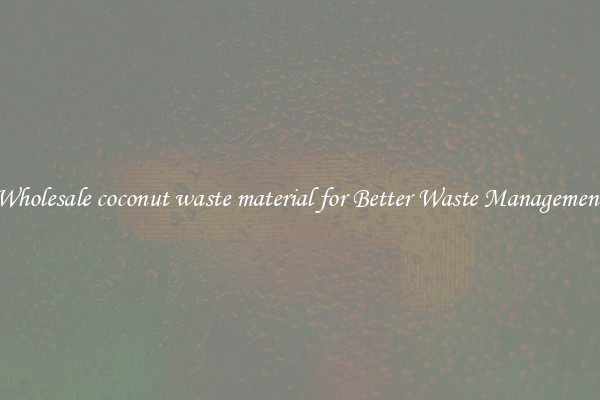 Wholesale coconut waste material for Better Waste Management