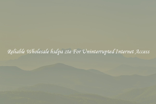 Reliable Wholesale hsdpa zte For Uninterrupted Internet Access