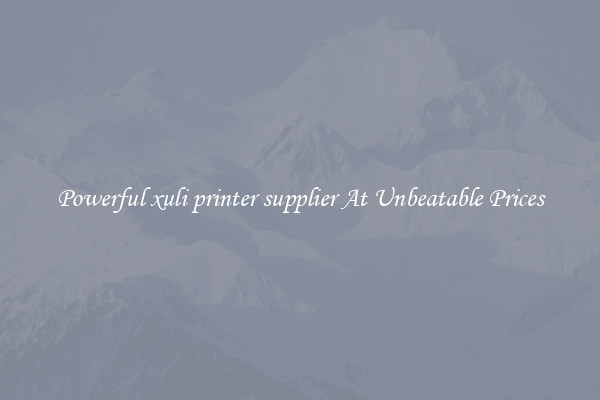 Powerful xuli printer supplier At Unbeatable Prices