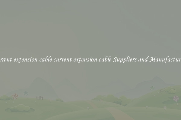 current extension cable current extension cable Suppliers and Manufacturers