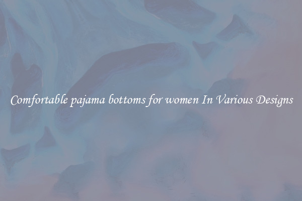 Comfortable pajama bottoms for women In Various Designs