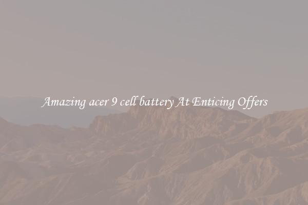 Amazing acer 9 cell battery At Enticing Offers