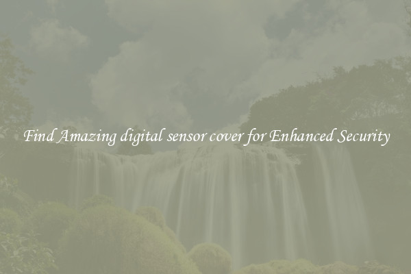 Find Amazing digital sensor cover for Enhanced Security