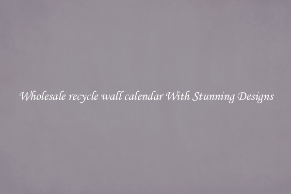 Wholesale recycle wall calendar With Stunning Designs