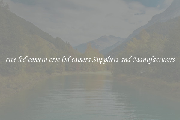 cree led camera cree led camera Suppliers and Manufacturers